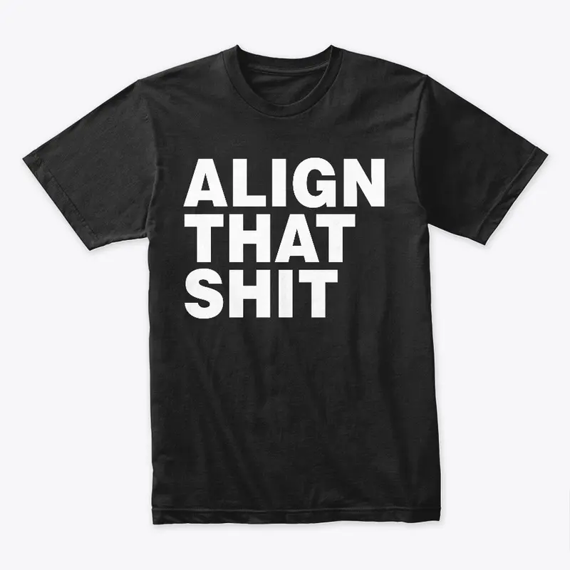 ALIGN THAT SHIT